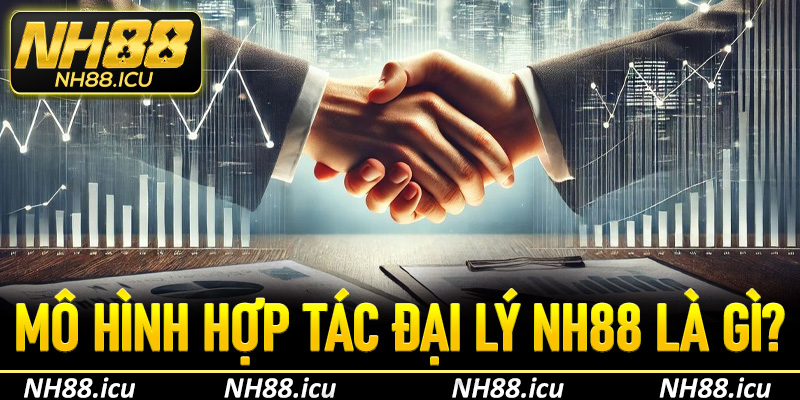 Mô hình hợp tác đại lý NH88 là gì?