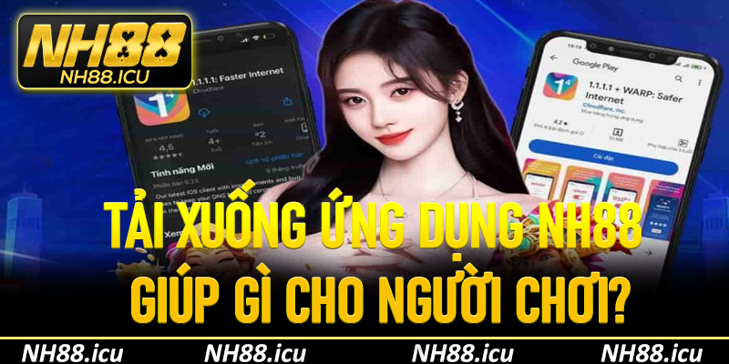 Tải xuống ứng dụng NH88 giúp gì cho người chơi?