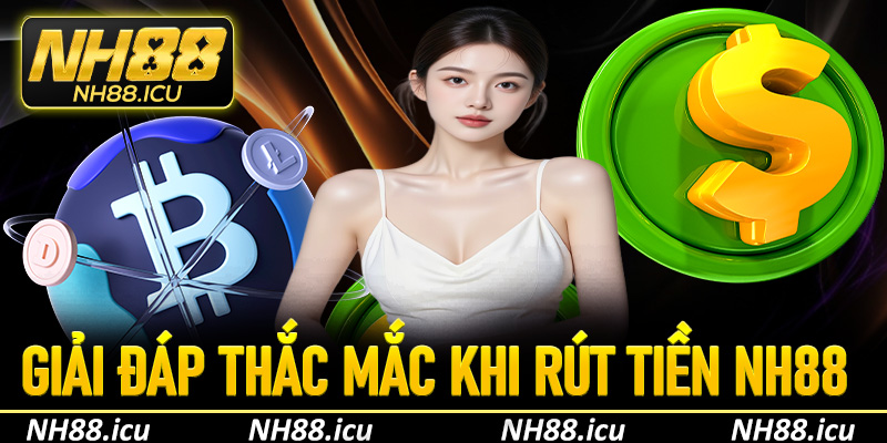 Giải đáp thắc mắc thường gặp về rút tiền NH88 (FAQs)