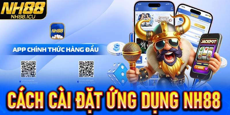 Cách cài đặt ứng dụng NH88 về điện thoại dễ hiểu nhất