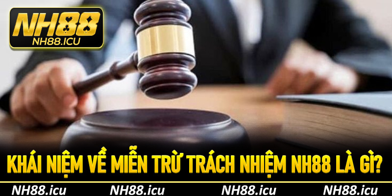 Khái niệm về miễn trừ trách nhiệm NH88 là gì?