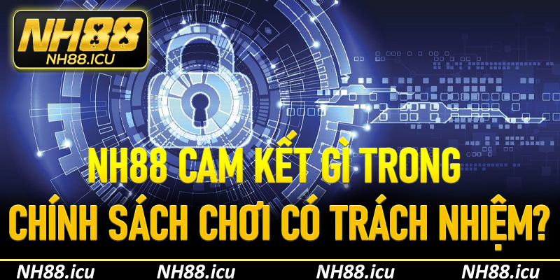 NH88 cam kết gì trong chính sách chơi có trách nhiệm?