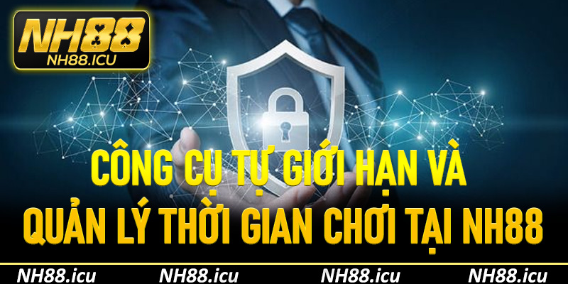 Công cụ tự giới hạn và quản lý thời gian chơi tại NH88