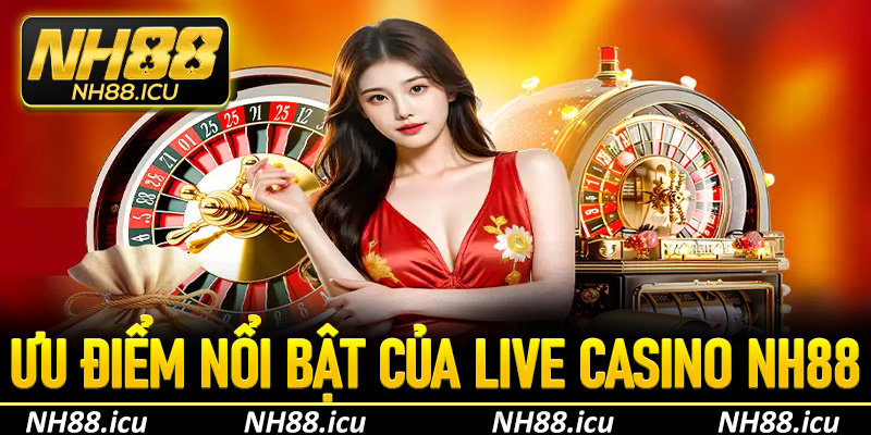 Những ưu điểm nổi bật của live casino NH88 so với các nền tảng khác