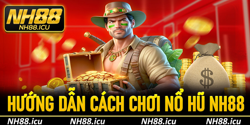 Hướng dẫn cách chơi nổ hũ và nhận thưởng tại NH88