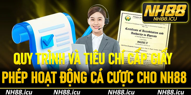 Quy trình và tiêu chí cấp giấy phép hoạt động cá cược cho NH88