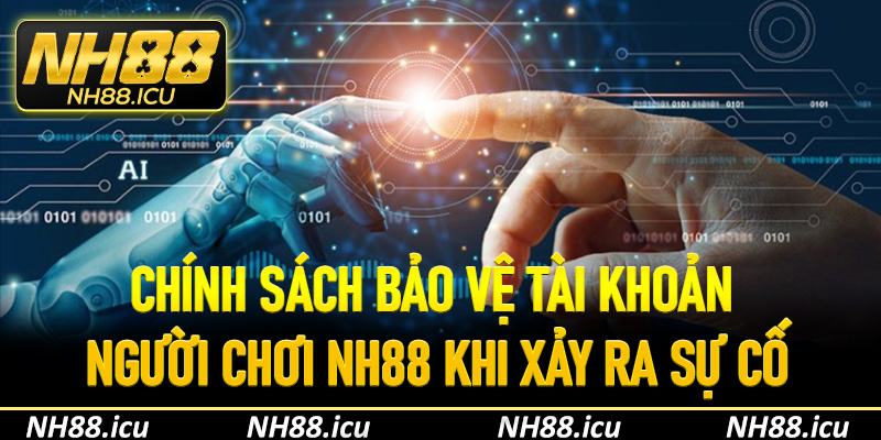Chính sách bảo vệ tài khoản người chơi Nh88 khi xảy ra sự cố