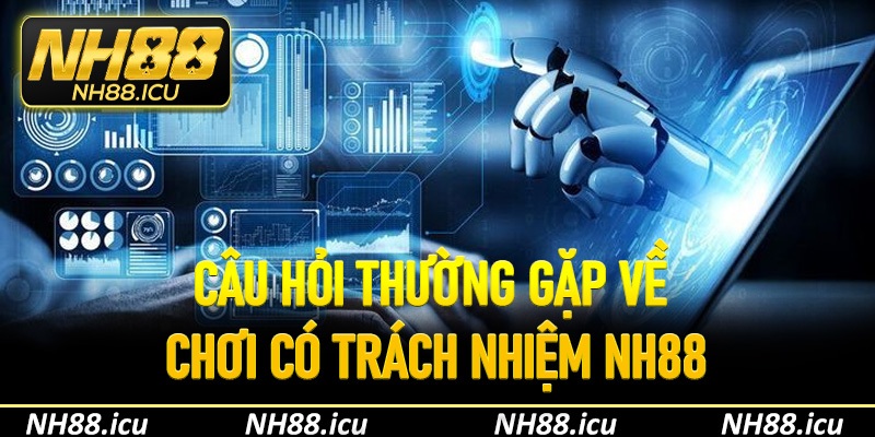 Câu hỏi thường gặp về chơi có trách nhiệm NH88