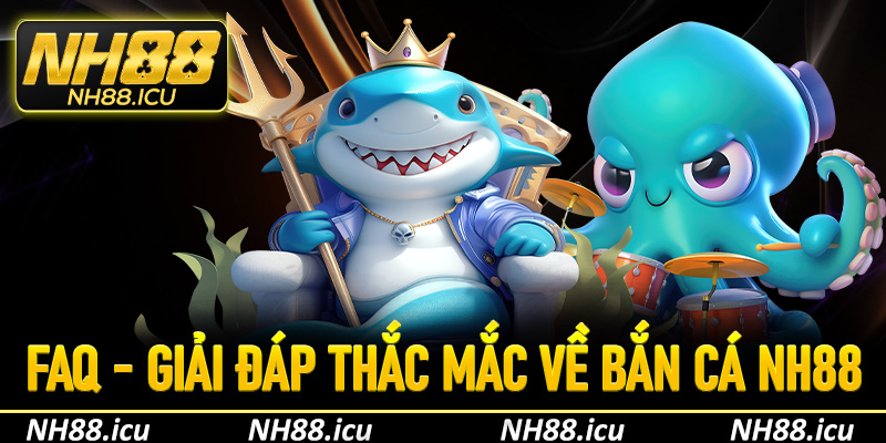 FAQ - Giải đáp thắc mắc người chơi tại bắn cá Nh88