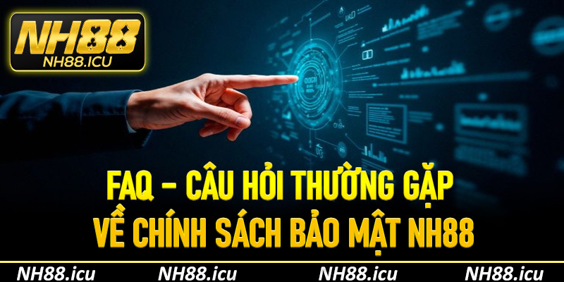 FAQ – Câu hỏi thường gặp về chính sách bảo mật NH88