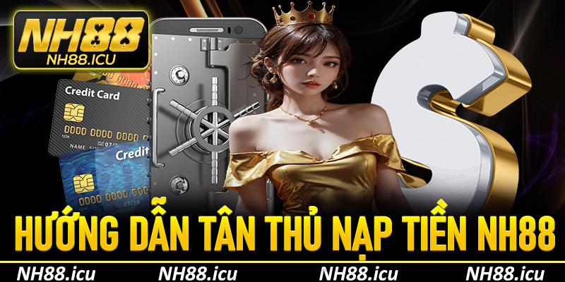 Hướng dẫn nạp tiền nh88 nhanh chóng & an toàn cho người mới